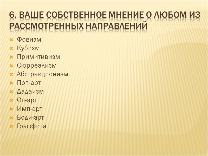 6. Ваше собственное мнение О ЛЮБОМ ИЗ РАССМОТРЕННЫХ НАПРАВЛЕНИЙ  Фовизм Кубизм Примитивизм Сюрреализм